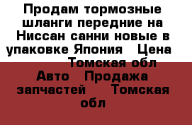 Продам тормозные шланги передние на Ниссан санни новые в упаковке Япония › Цена ­ 3 000 - Томская обл. Авто » Продажа запчастей   . Томская обл.